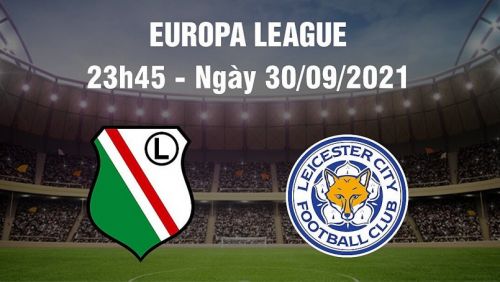 Link trực tiếp Legia Warsaw vs Leicester Cúp C2 châu Âu 2021| Tường thuật bóng đá hôm nay 30/9