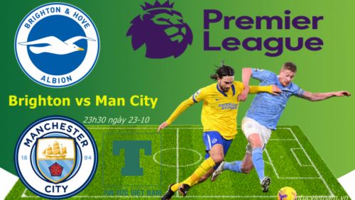 Link trực tiếp & Nhận định, dự đoán Brighton vs Man City, bóng đá hôm nay 23h30 ngày 23/10