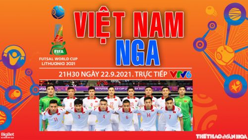 Link xem trực tiếp Việt Nam vs Nga, vòng 1/8 Futsal World Cup 2021, 21h30 ngày 22/9